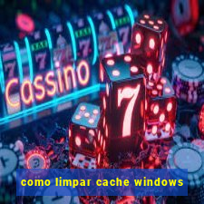 como limpar cache windows